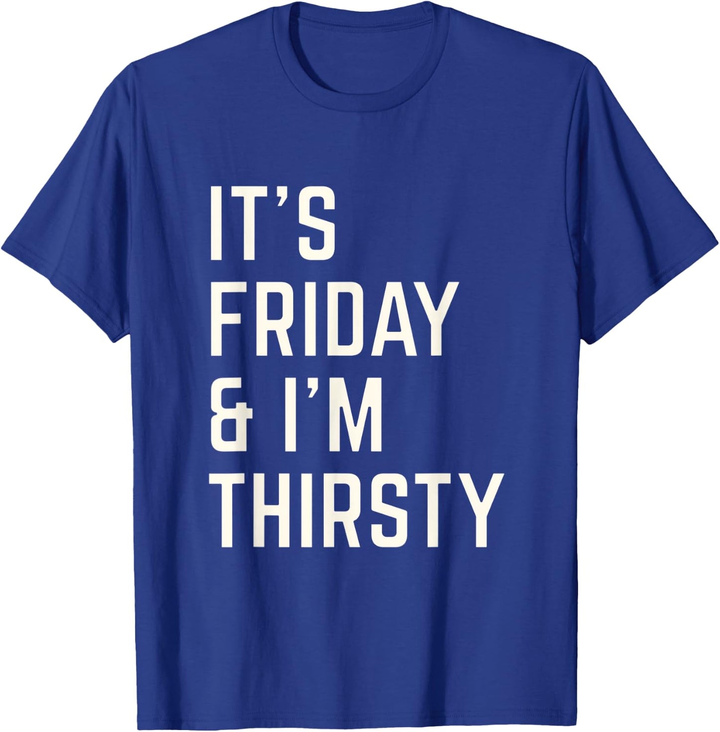 Funny Its Friday and I am thirsty party design T-Shirt - T-Shirt | Royal