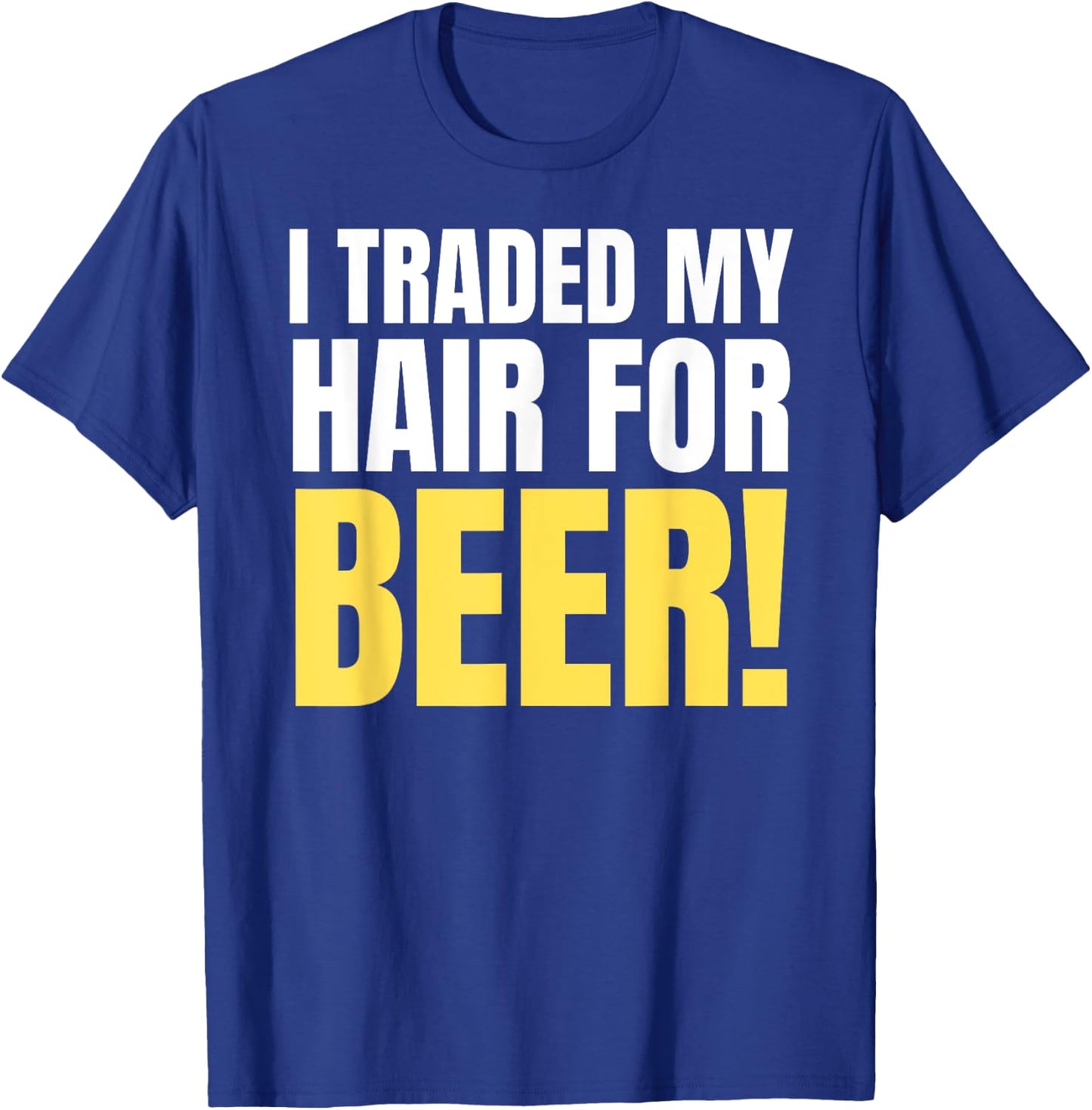 I Traded My Hair For Beer! Funny Bald Joke & Balding T-Shirt - T-Shirt | Royal