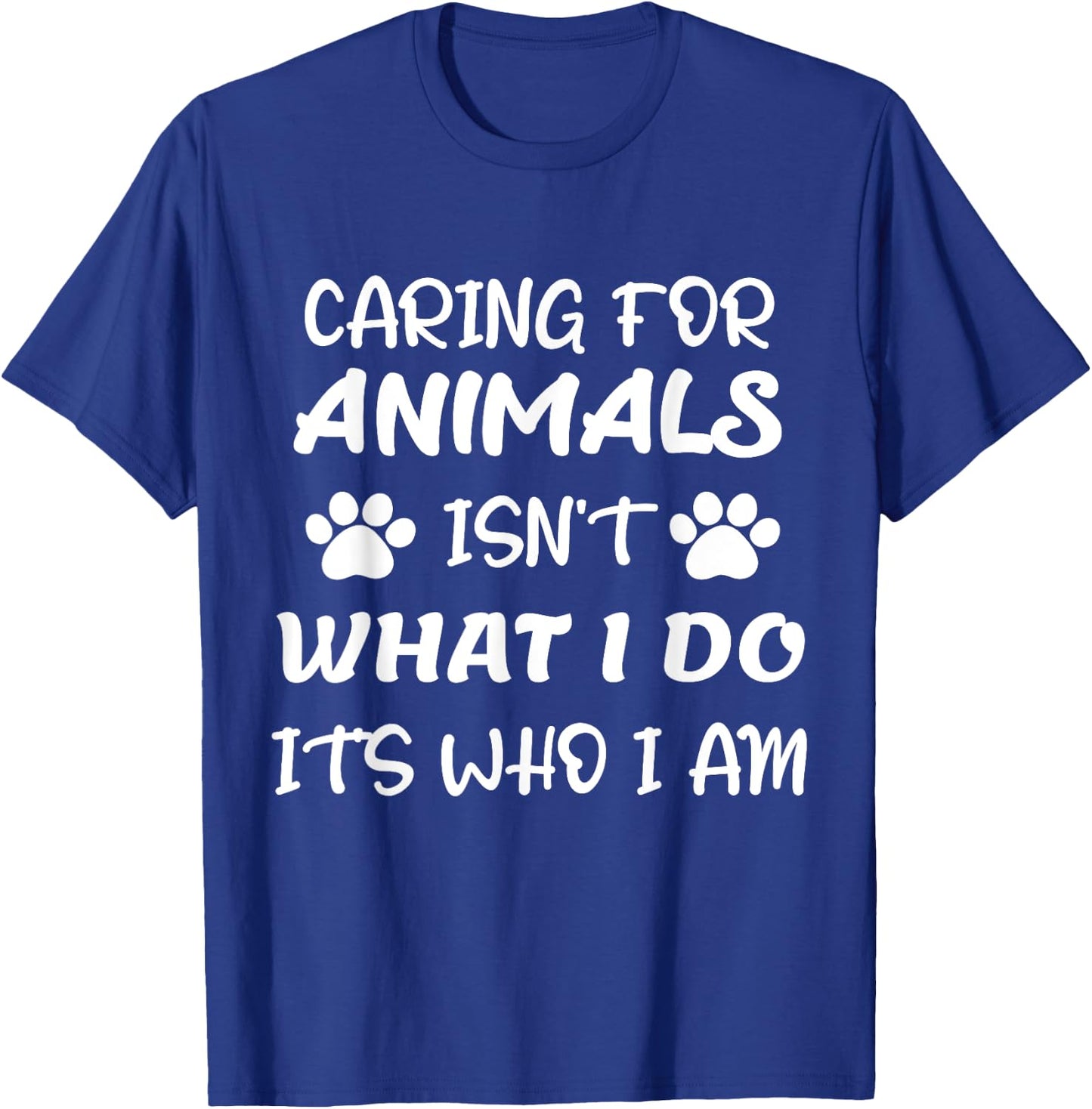 Funny Caring For Animals isn't What I Do It's Who I Am T-Shirt - T-Shirt | Royal