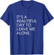 It's a Beautiful Day to Leave Me Alone T-Shirt - T-Shirt | Royal