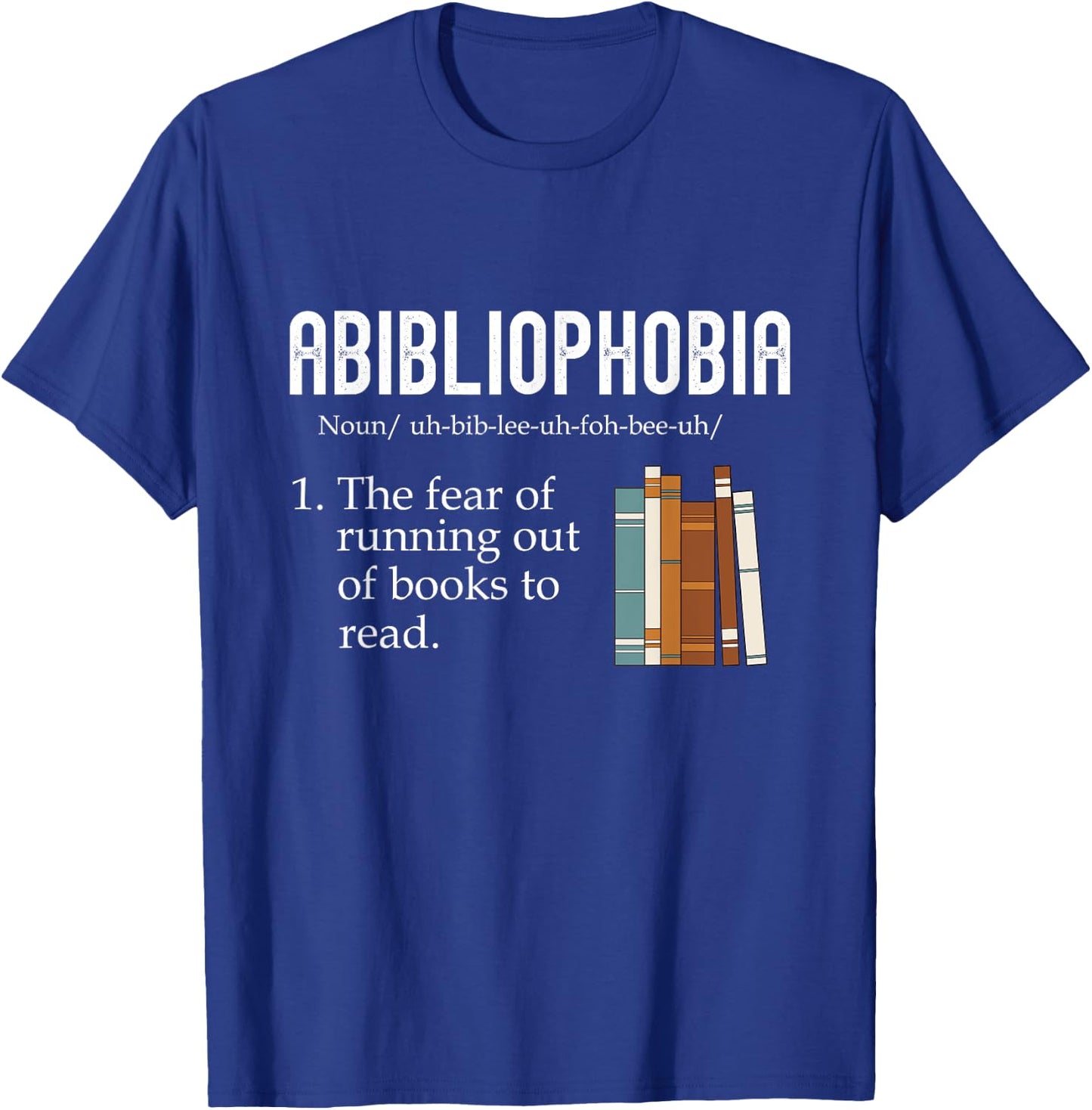 Abibliophobia The Fear Of Running Out Of Books Reading T-Shirt - T-Shirt | Royal