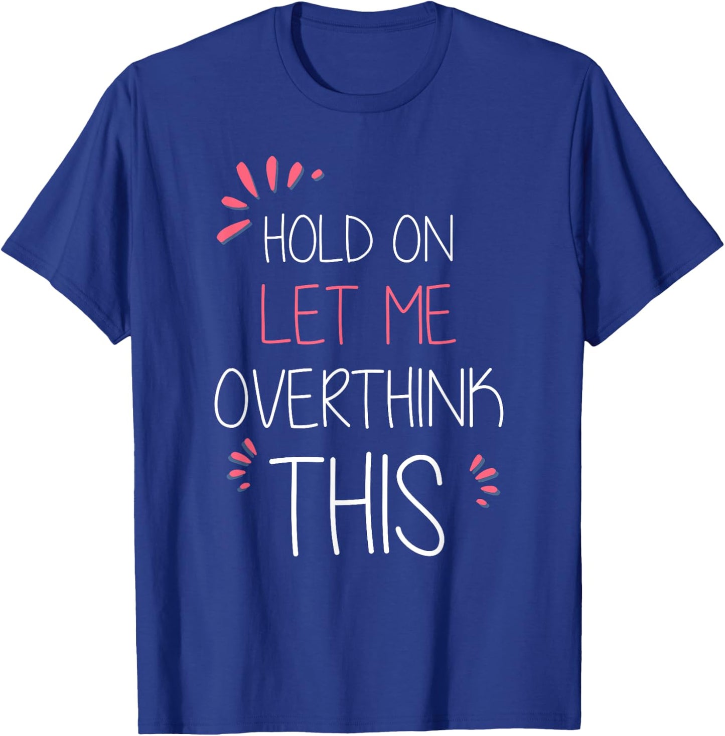 Hold on Let Me Overthink This T Shirt Funny Presents T-Shirt - T-Shirt | Royal