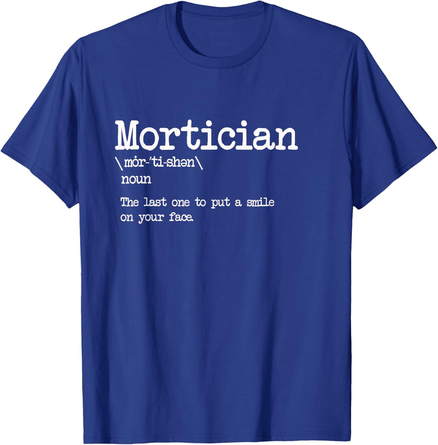 Mortician Definition - Last One to Put a Smile on Your Face T-Shirt - T-Shirt | Royal
