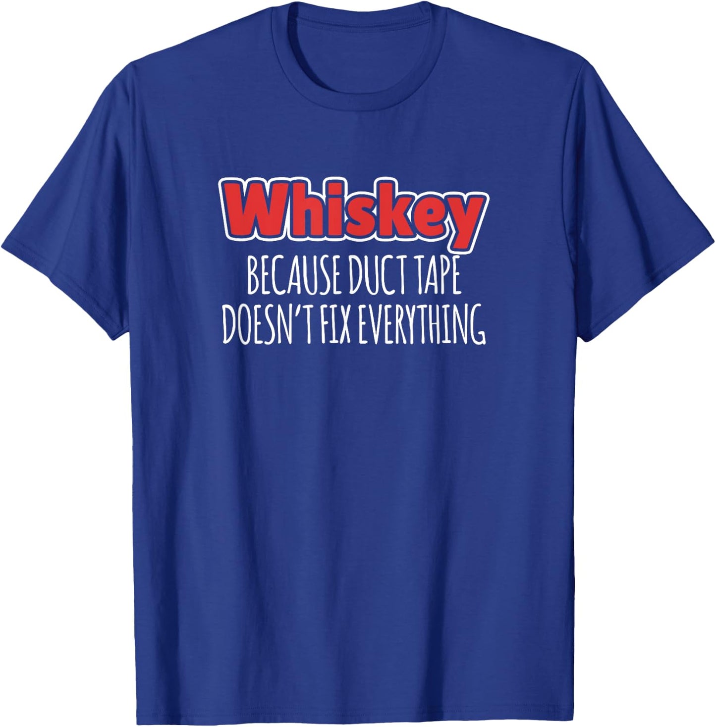 Whiskey Because Duct Tape Doesn't Fix Everything T-Shirt - T-Shirt | Royal