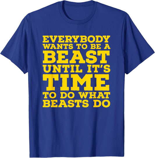 Everybody Wants To Be A Beast Until It's Time To Do What T-Shirt - T-Shirt | Royal