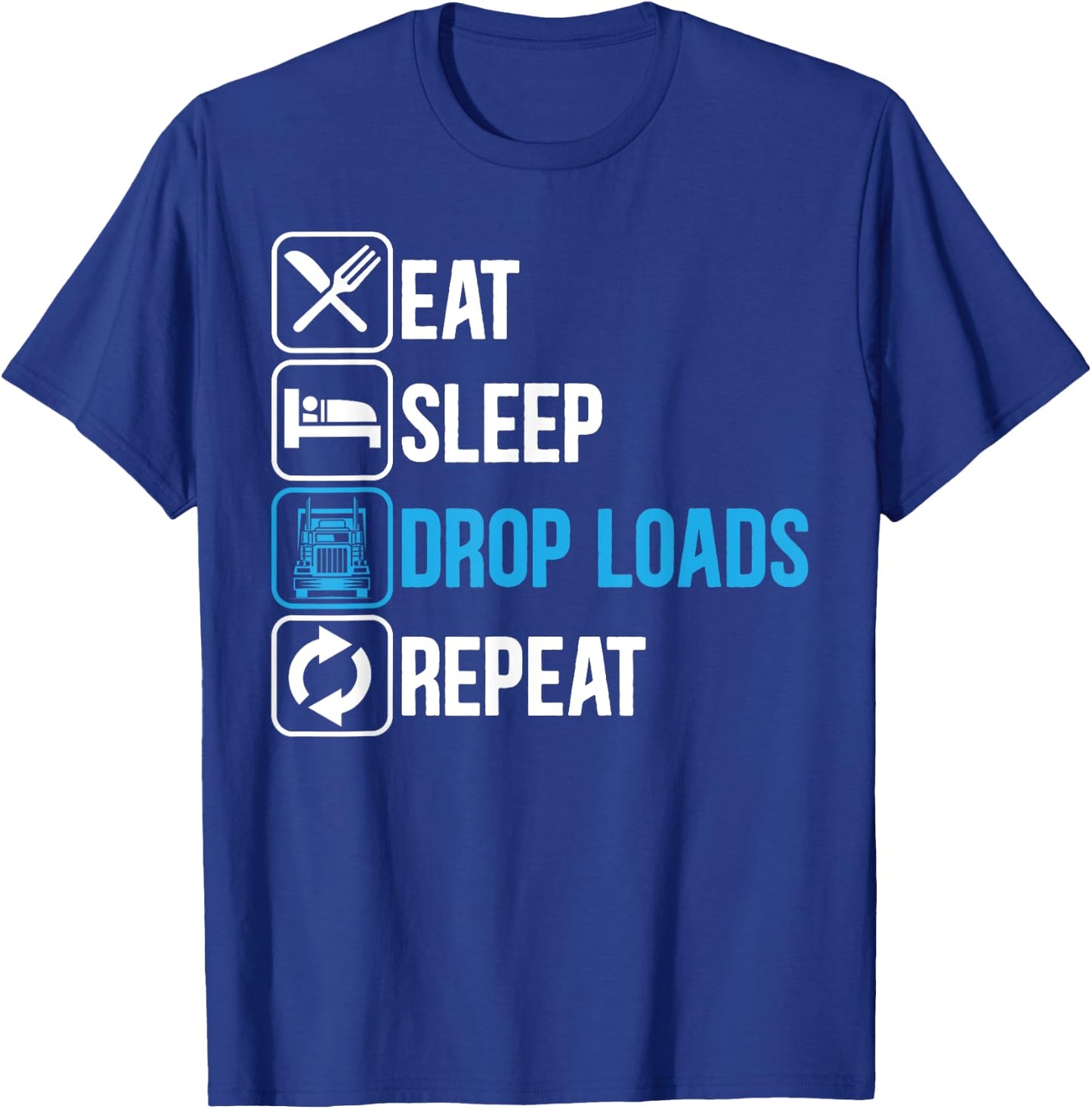 Eat Sleep Drop Loads Repeat Trucker Trailer Truck Driving T-Shirt - T-Shirt | Royal