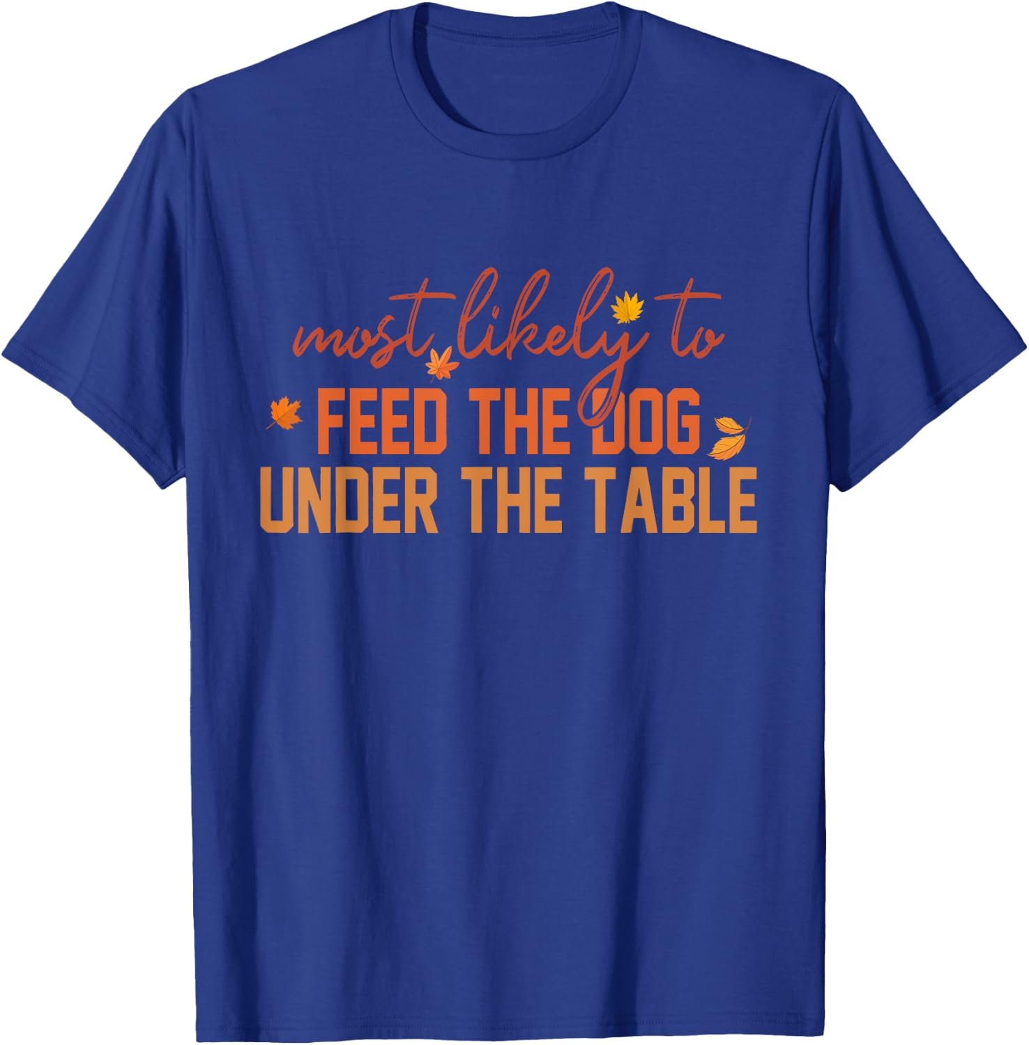 Most Likely To Feed The Dog Under The Table Apparel Women T-Shirt - T-Shirt | Royal