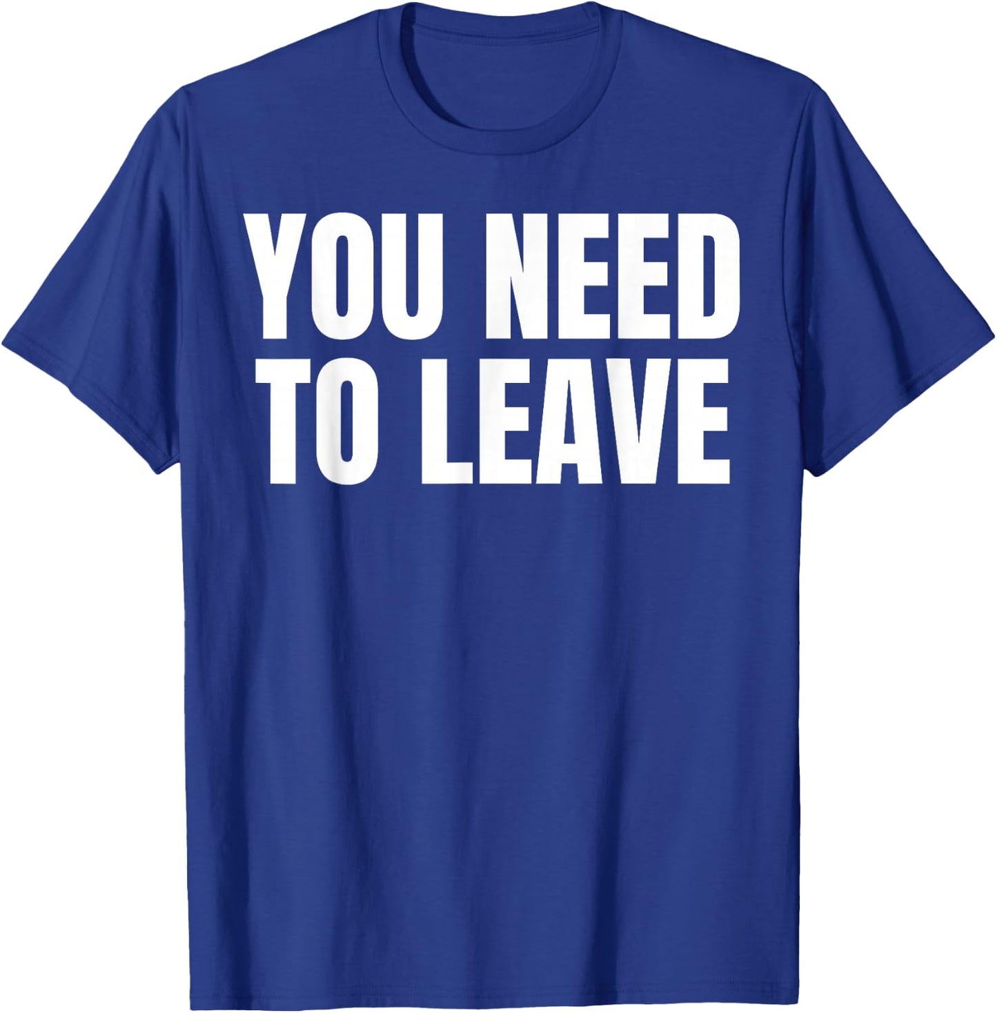 You Need To Leave Trending T-Shirt - T-Shirt | Royal