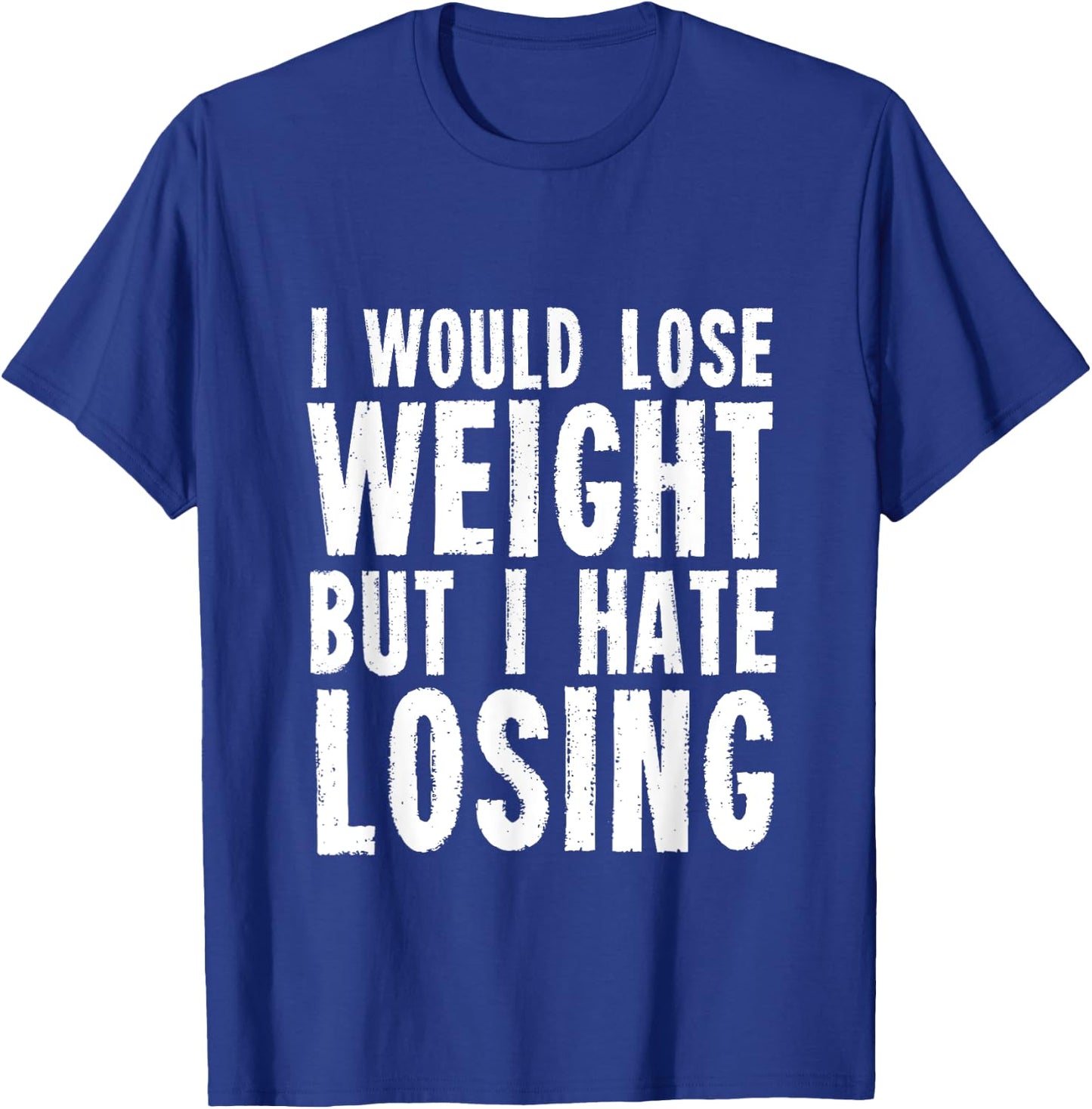 I would lose weight but I hate losing for fitness lover T-Shirt - T-Shirt | Royal