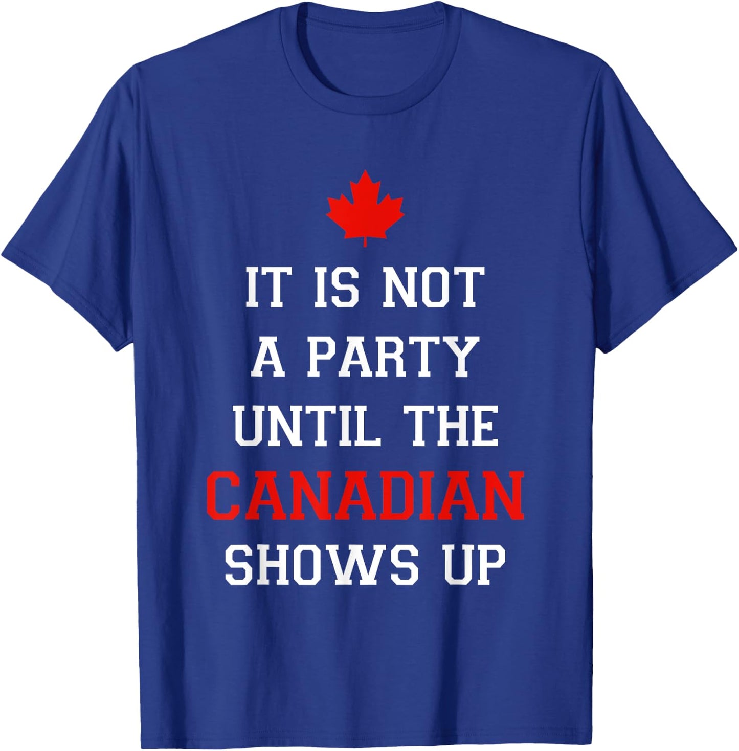 It Is Not A Party Until The Canadian Shows Up Fun Canada Day T-Shirt - T-Shirt | Royal