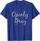 Openly Gray Funny Natural Grey Silver Hair T-Shirt - T-Shirt | Royal