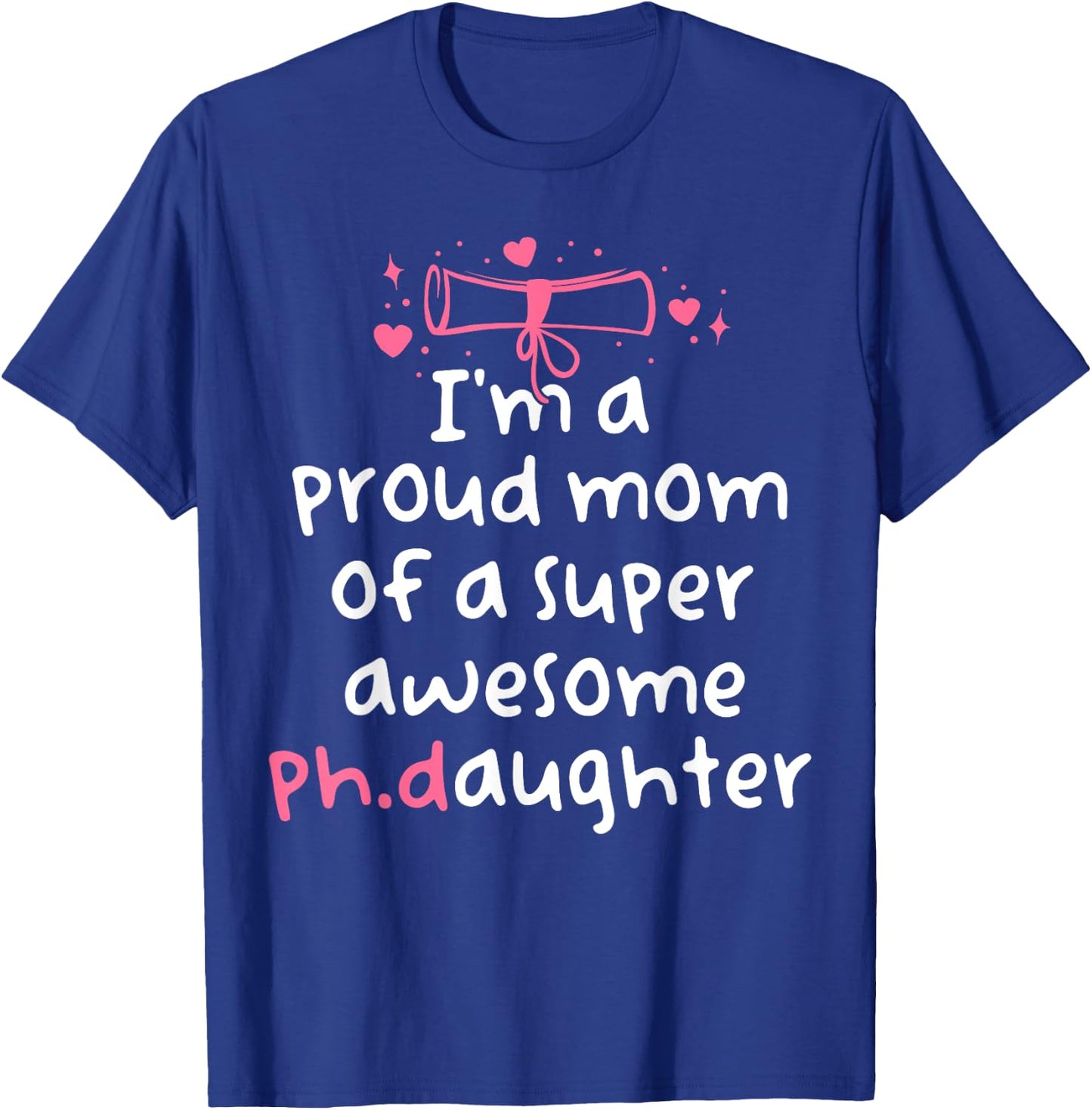 Proud Mom PhD Graduation Family Super Awesome Ph.D Daughter T-Shirt - T-Shirt | Royal