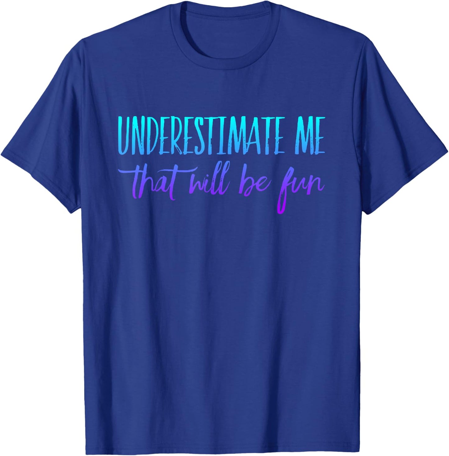 Underestimate Me That Will Be Fun T-Shirt - T-Shirt | Royal