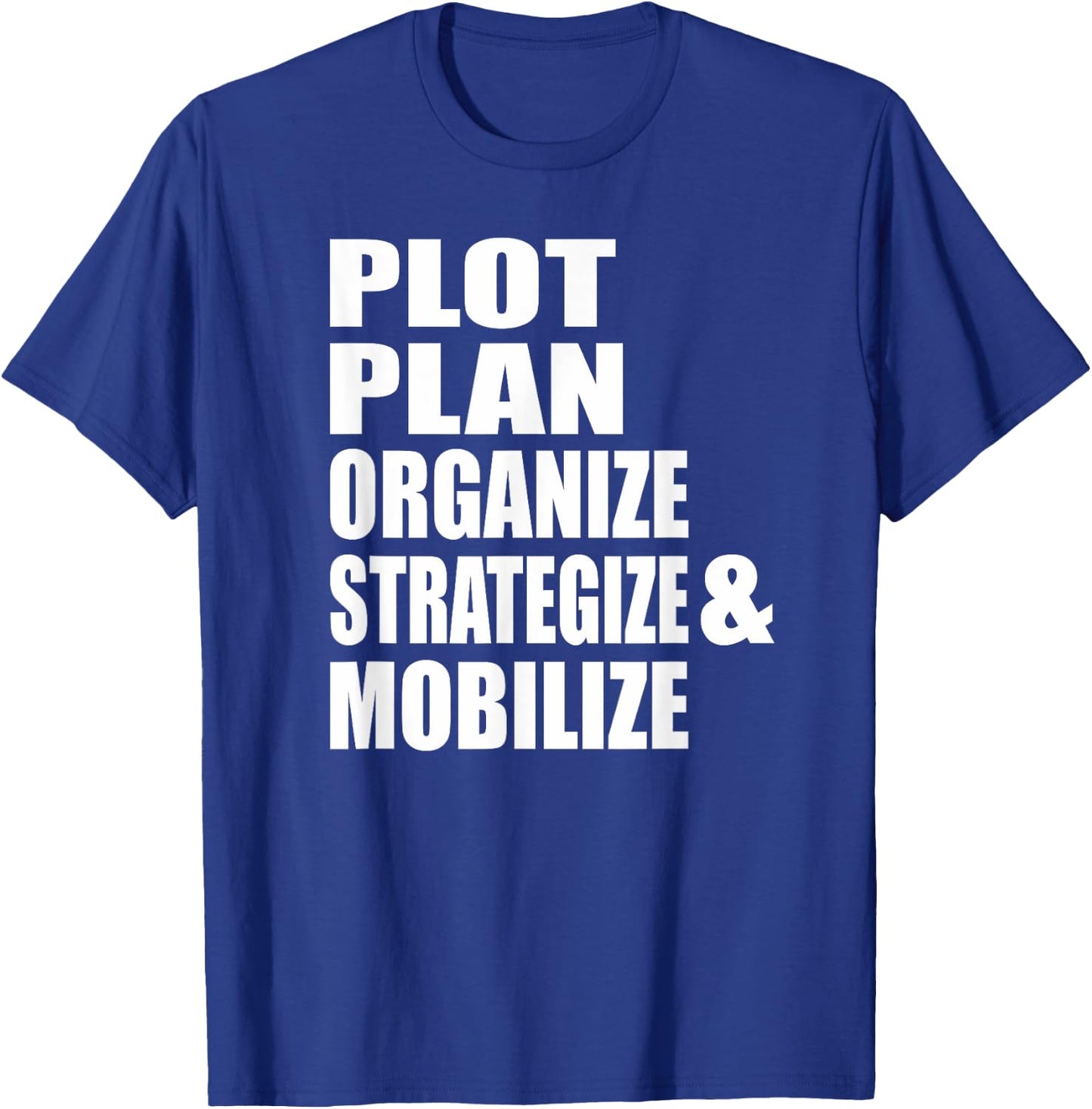Plot Plan Strategize Organize & Mobilize Powerful T-Shirt - T-Shirt | Royal