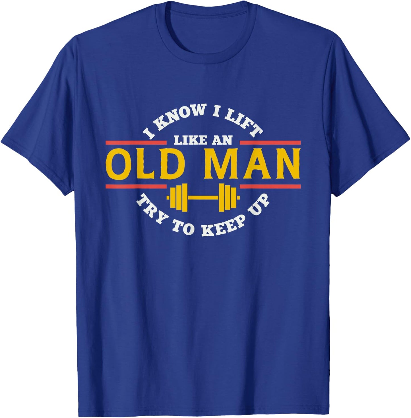 I Know I Lift Like An Old Man Try To Keep Up Workout T-Shirt - T-Shirt | Royal