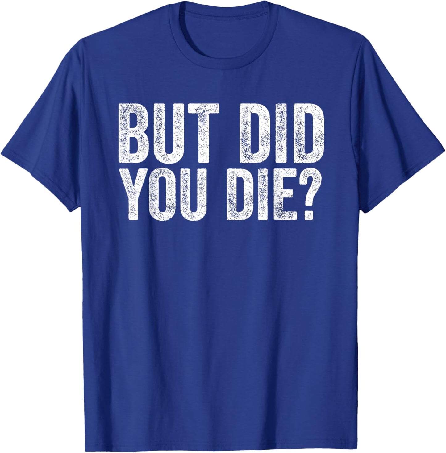 But Did You Die? Funny Gym Fitness Workout T-Shirt - T-Shirt | Royal