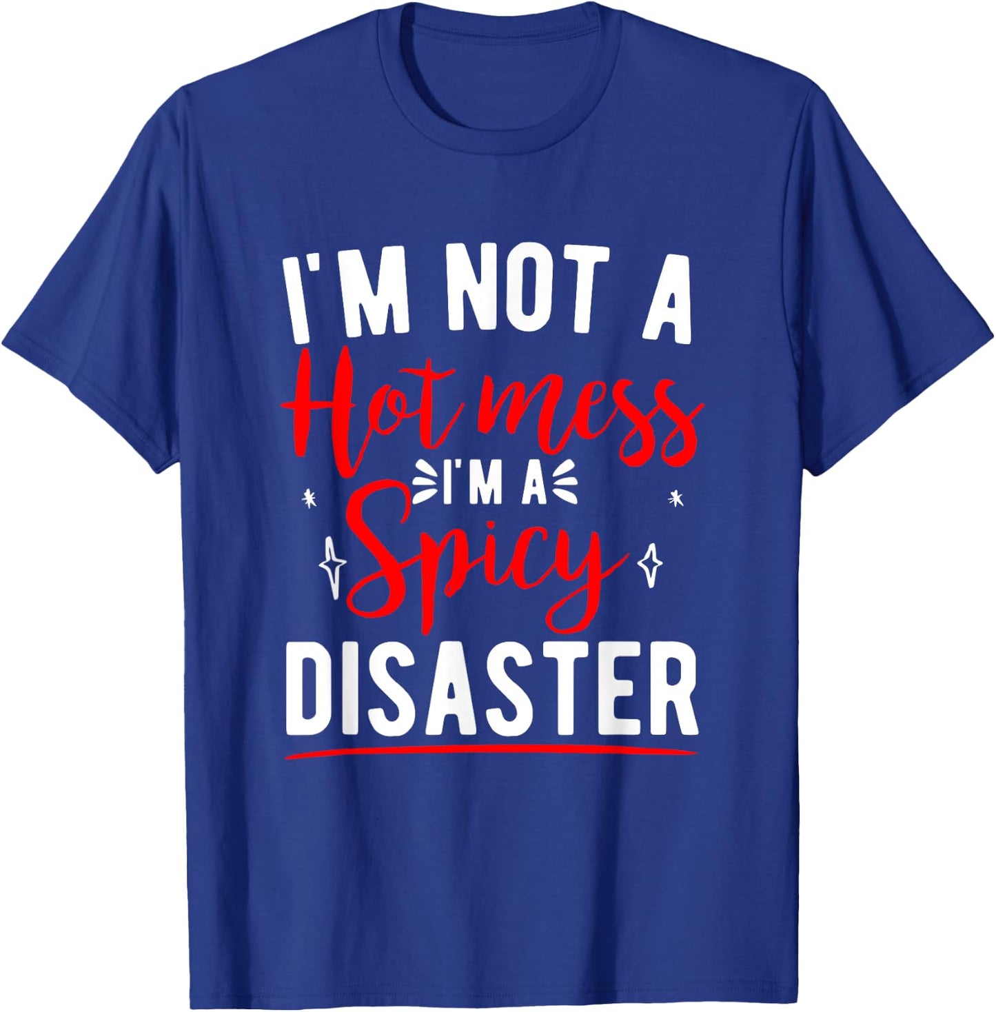 I'm Not A Hot Mess I'm A Spicy Disaster Funny Sarcastic T-Shirt - T-Shirt | Royal