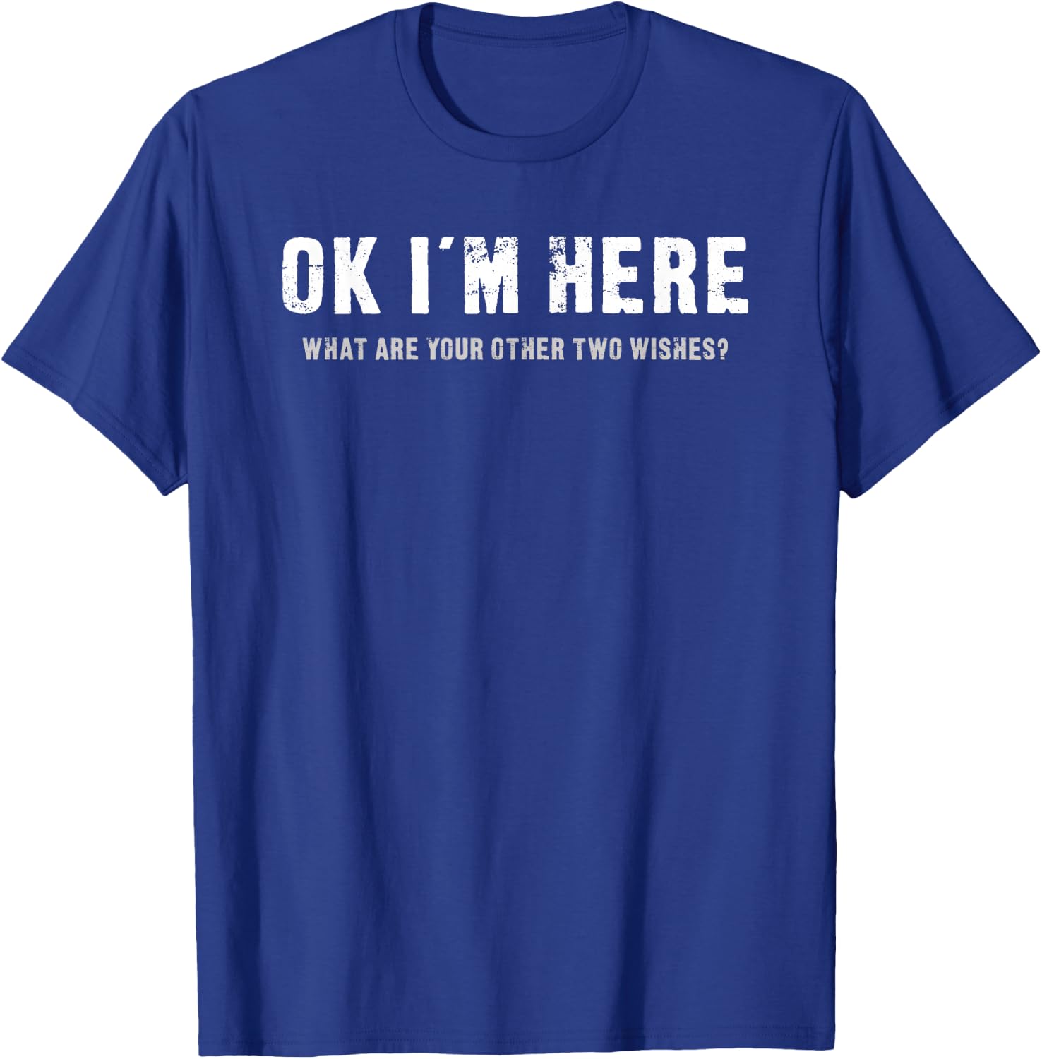 OK I'm Here What Are Your Other Two Wishes - Funny T-Shirt - T-Shirt | Royal