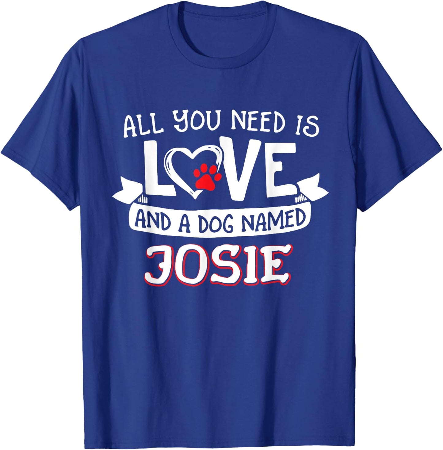 All you need is love and a dog named Josie small large Women T-Shirt - T-Shirt | Royal