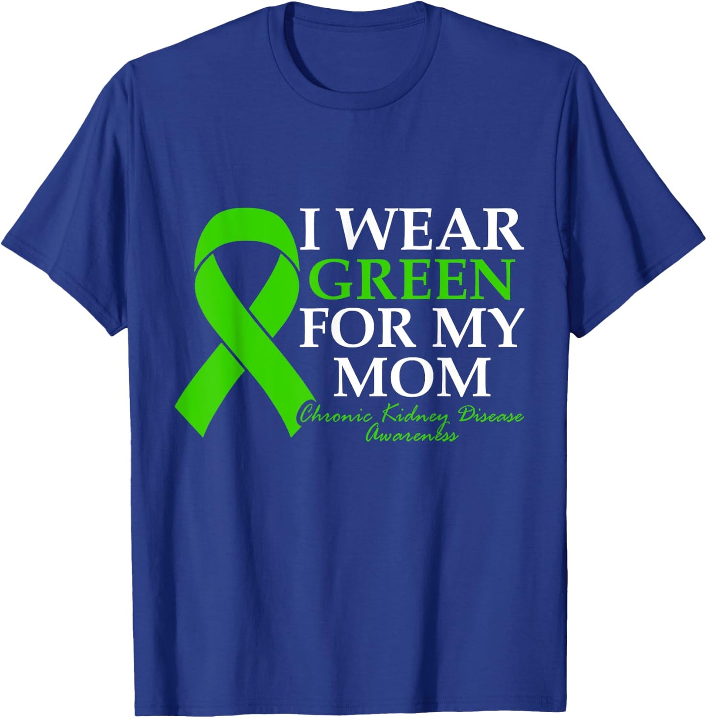 I Wear Green For My Mom Chronic Kidney Disease CKD Warrior T-Shirt - T-Shirt | Royal