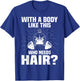 Funny Bald Dad Joke - With A Body Like This Who Needs Hair T-Shirt - T-Shirt | Royal