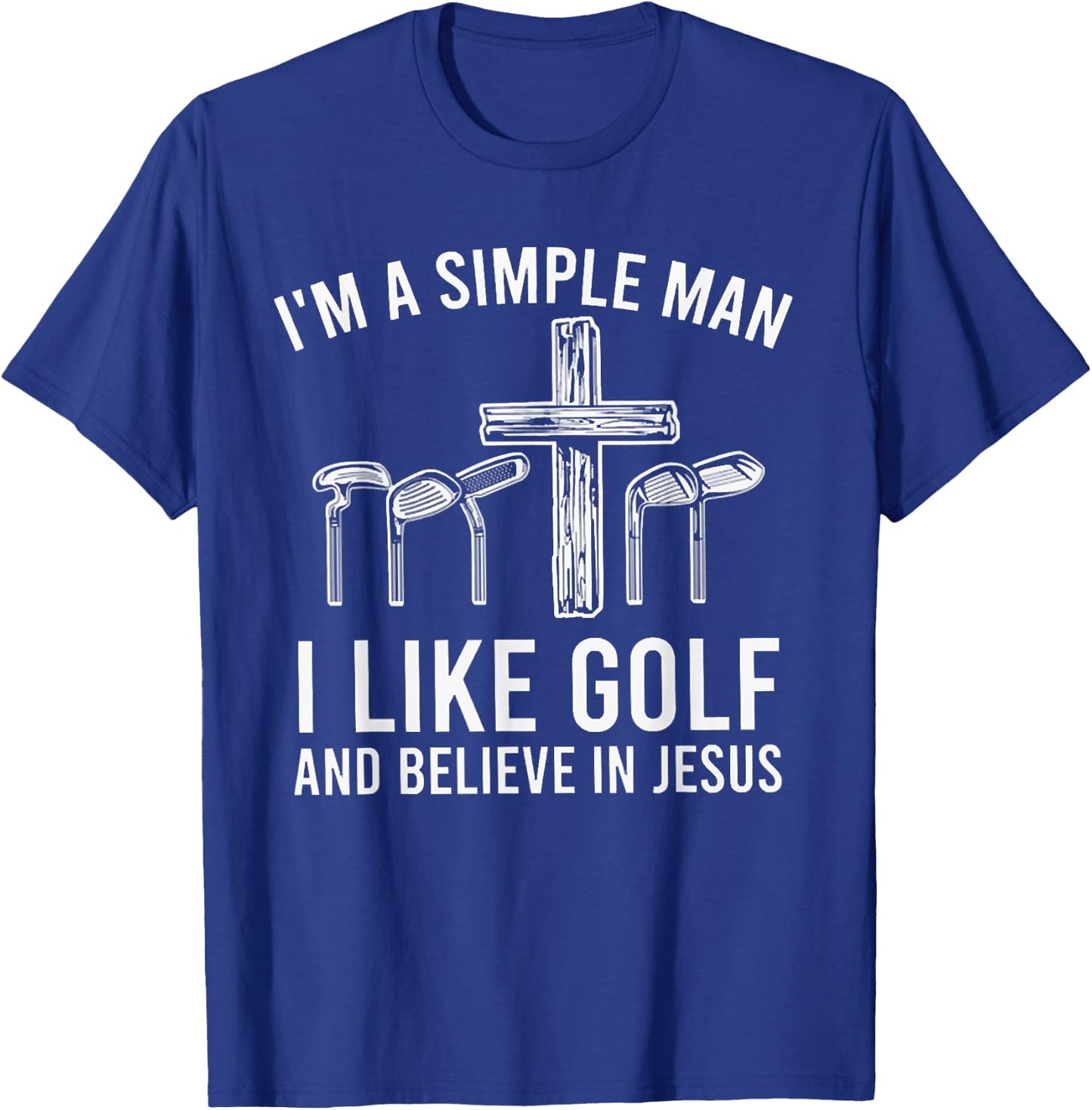 I'm A Simple Man I Like Golf And Believe In Jesus T-Shirt - T-Shirt | Royal