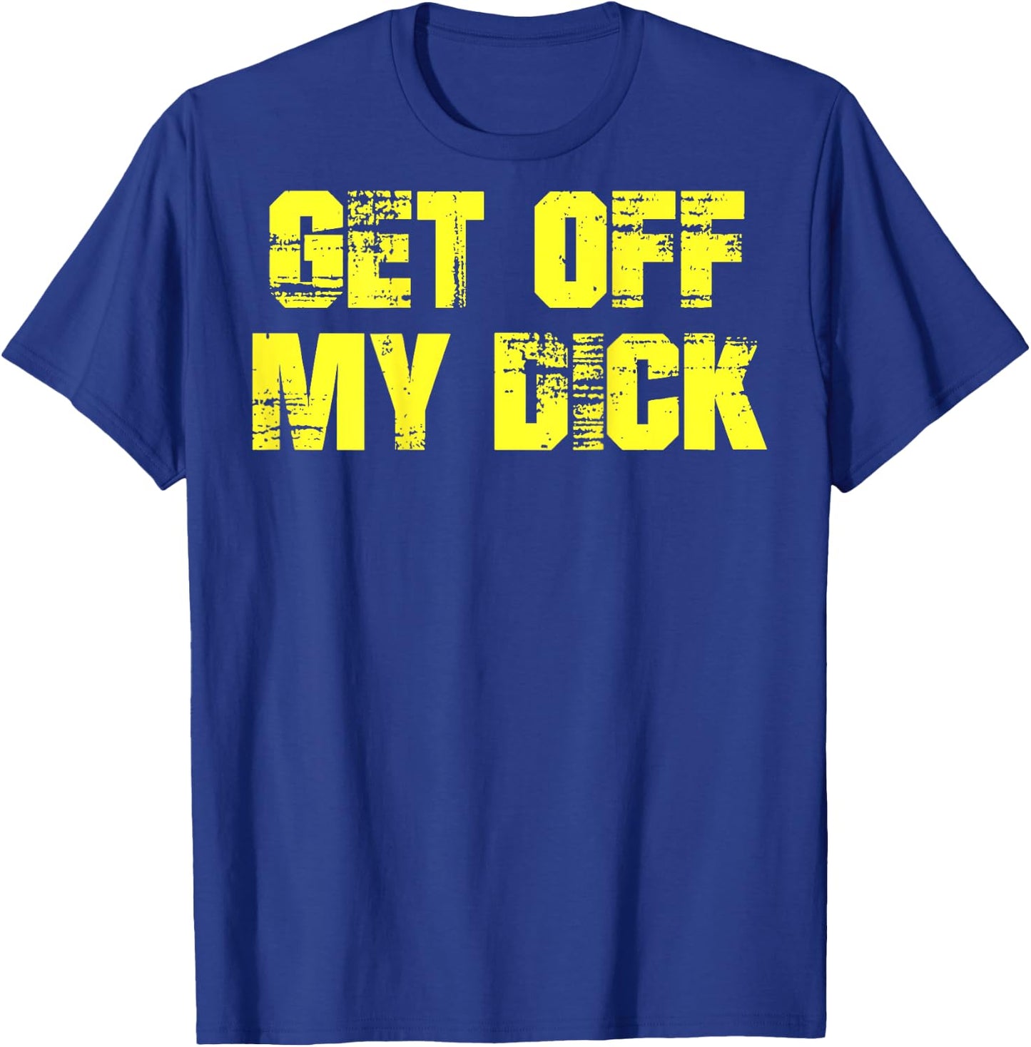 Get Off My Dick (on back) T-Shirt - T-Shirt | Royal