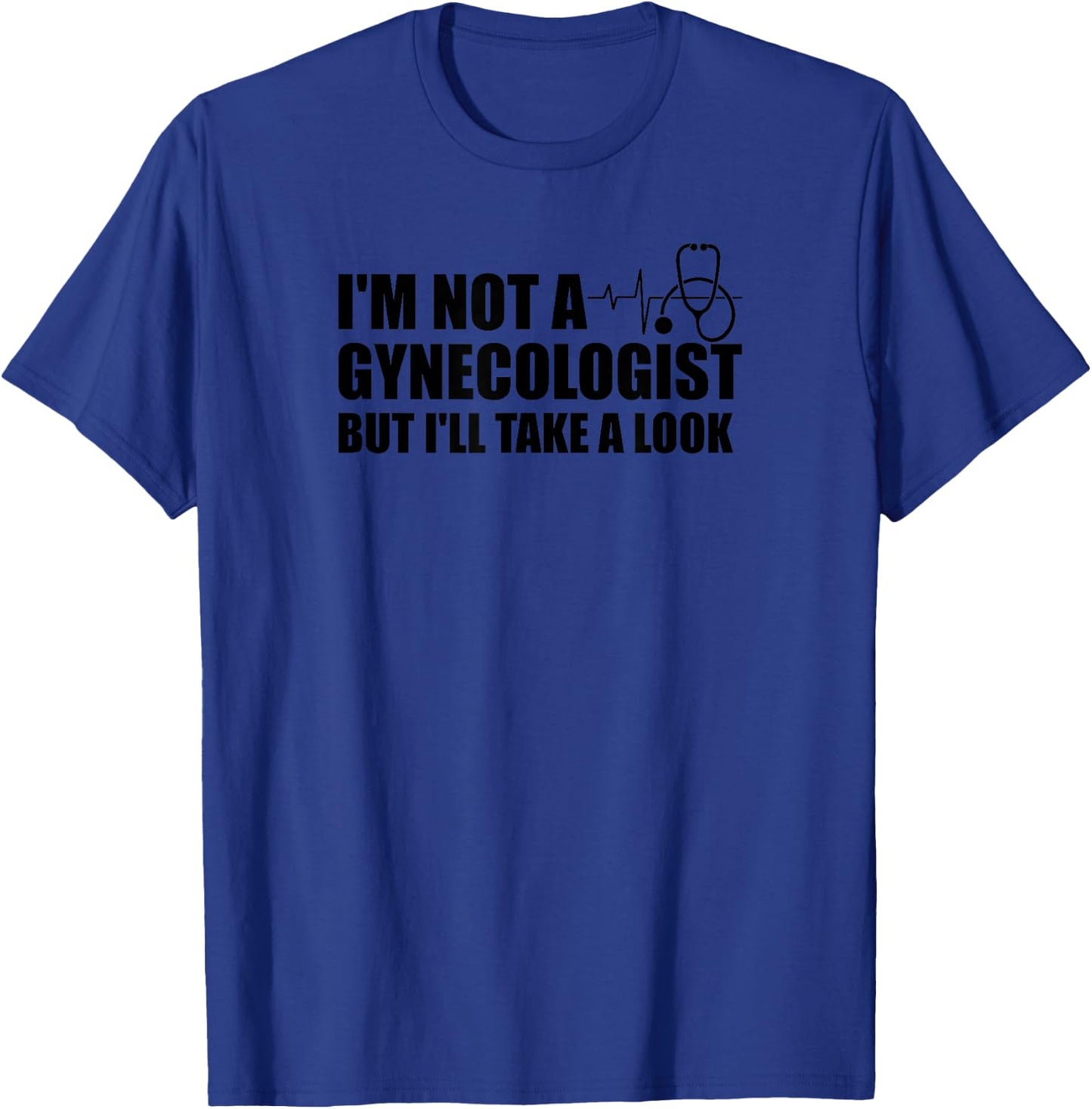 I'm Not a Gynecologist But I'll Take a Look Shirt T-Shirt - T-Shirt | Royal