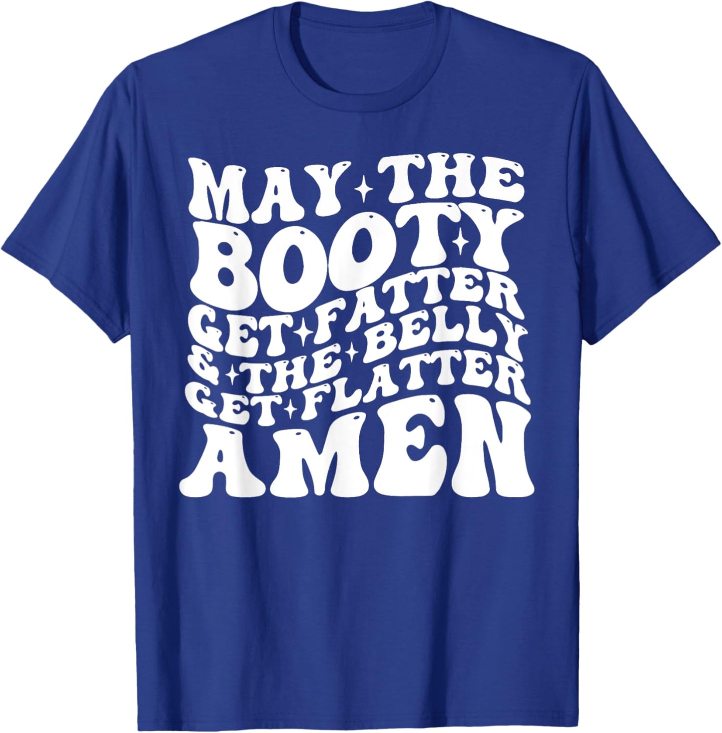 May The Booty Get Fatter And The Belly Get Flatter Amen T-Shirt - T-Shirt | Royal