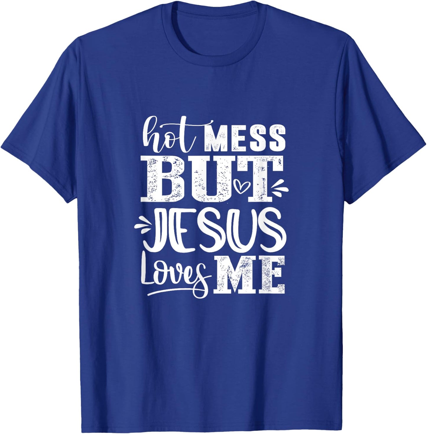 Hot Mess But Jesus Loves Me Funny Christian Faith Jesus God T-Shirt - T-Shirt | Royal