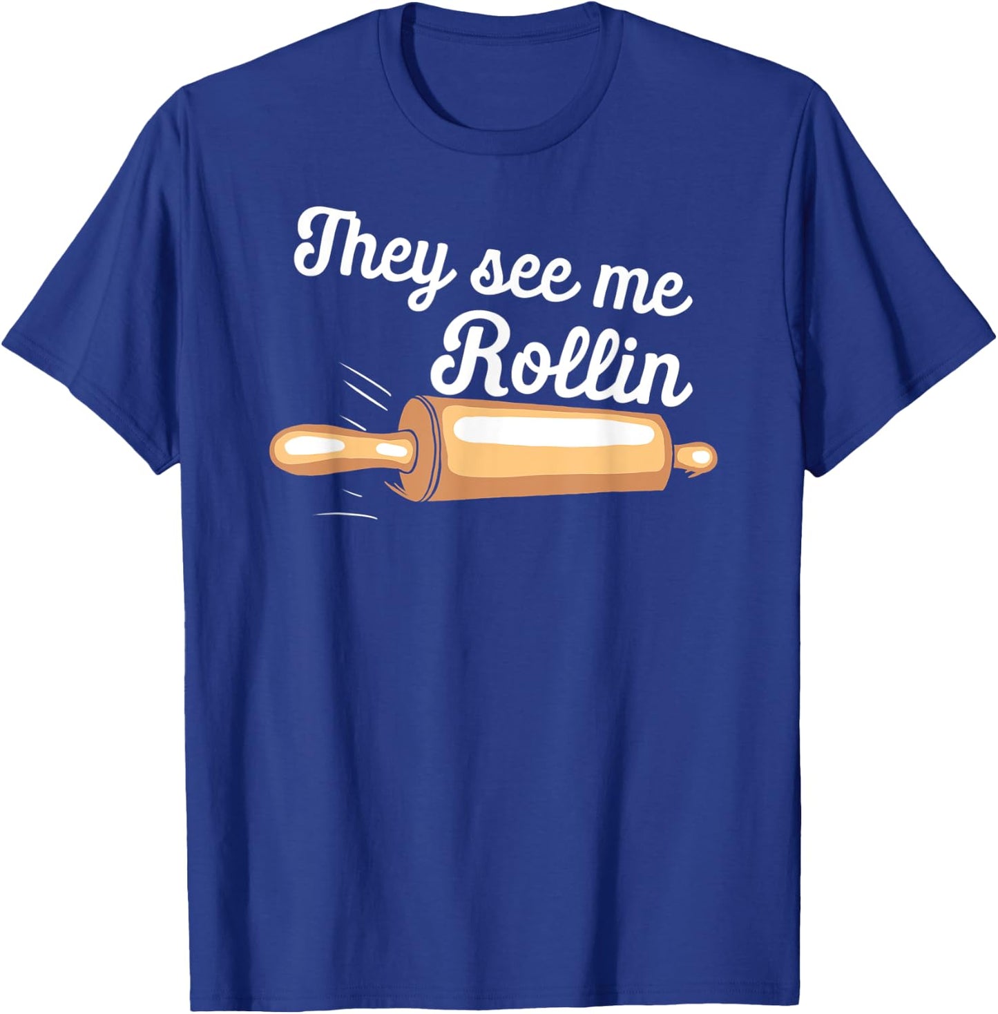 Rolling Pin They See Me Rolling Baker Funny Baking Bakers T-Shirt - T-Shirt | Royal