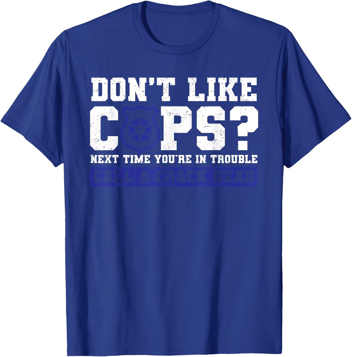 Don't Like Cops? Call Crack Head Policeman Sarcastic Grunge T-Shirt - T-Shirt | Royal