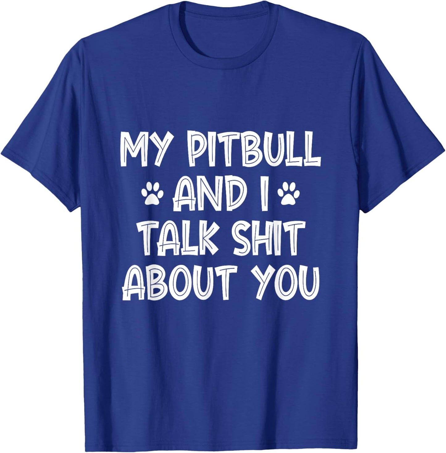 My Pitbull And I Talk Shit About You T-Shirt - T-Shirt | Royal