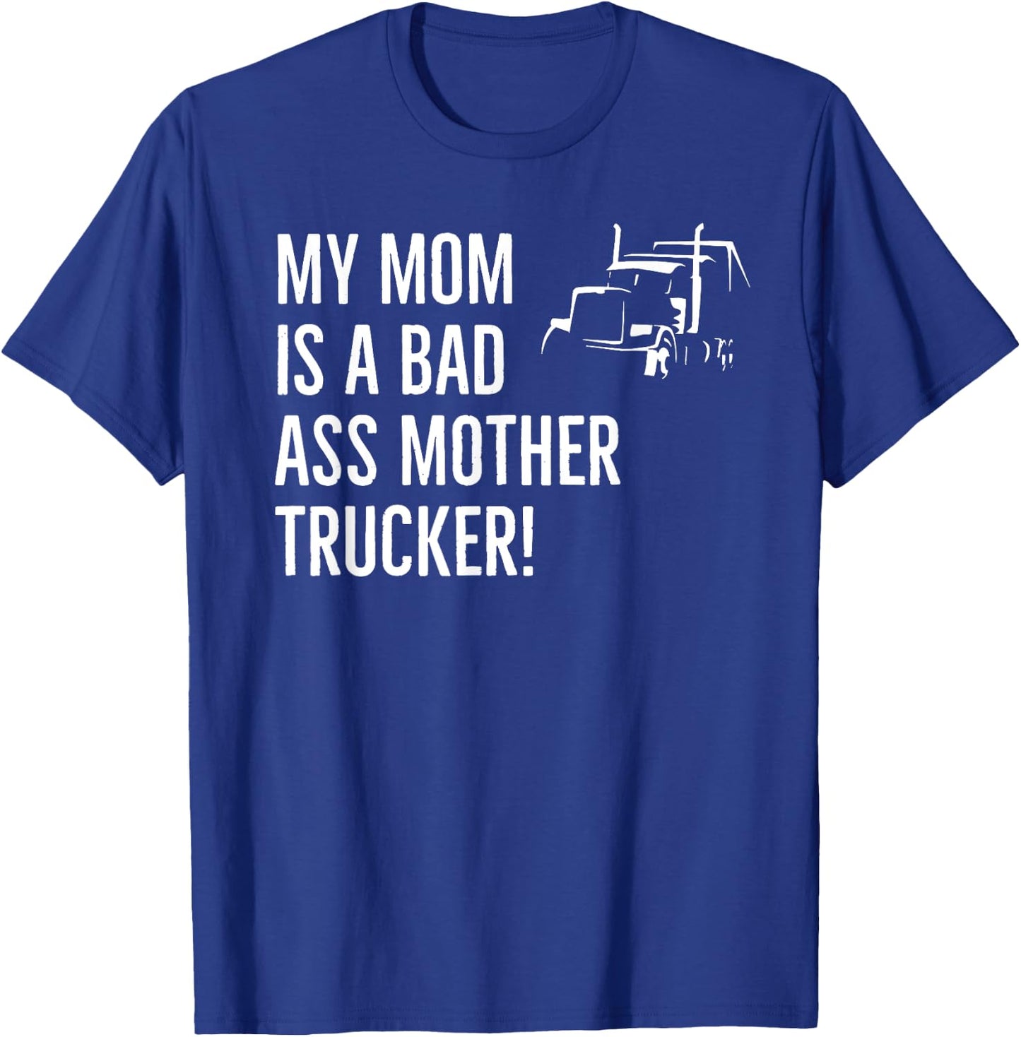Funny My Mom Is A Bad Ass Mother Trucker Driver Humor T-Shirt - T-Shirt | Royal