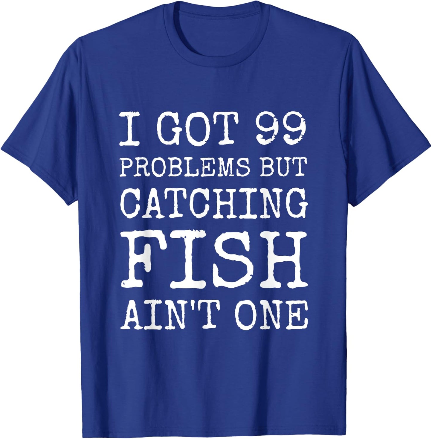 I got 99 Problems but cathing fish ain't one Funny Fishing T-Shirt - T-Shirt | Royal