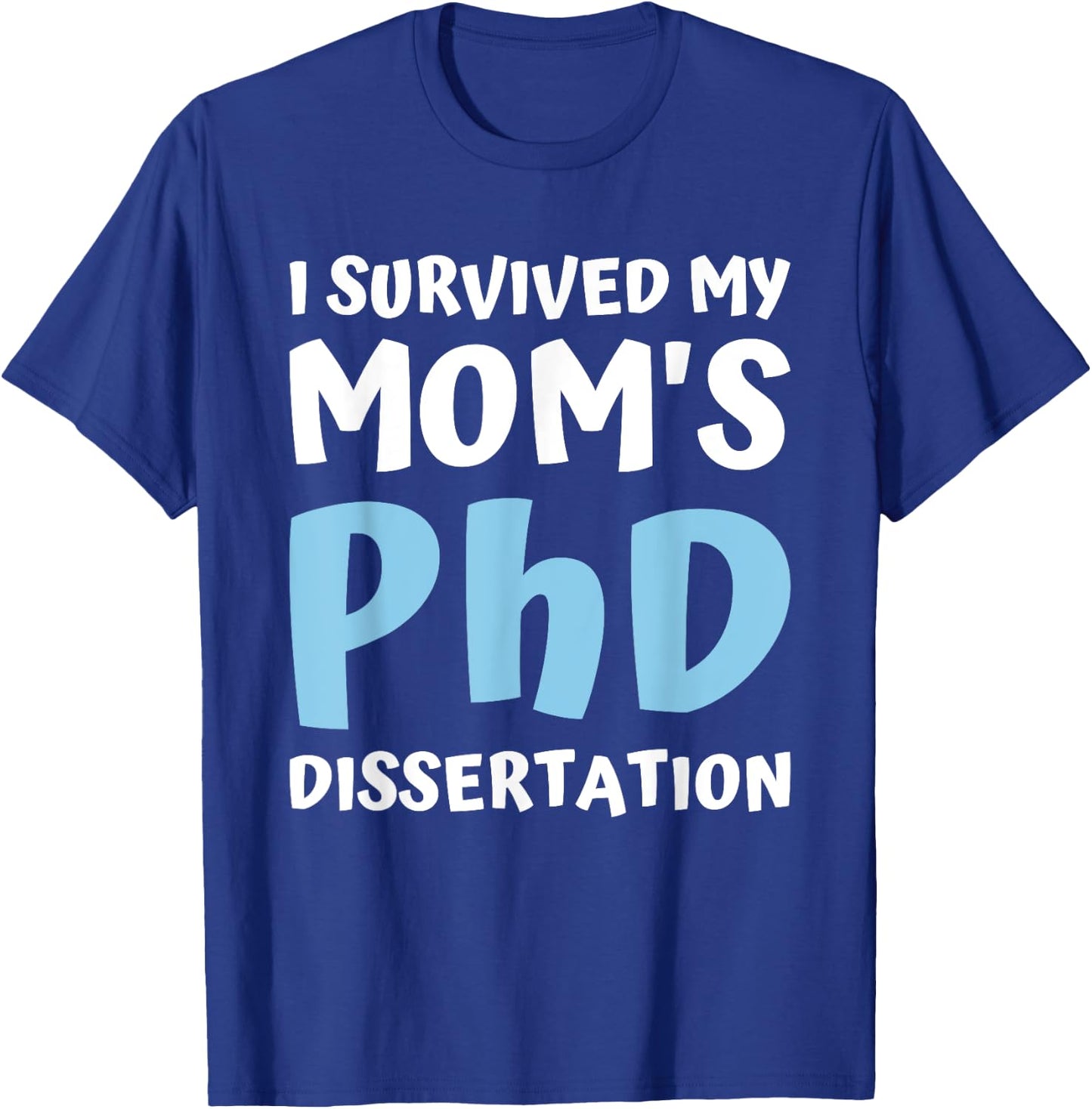 I Survived My Moms Phd Dissertation College Graduation 2021 T-Shirt - T-Shirt | Royal