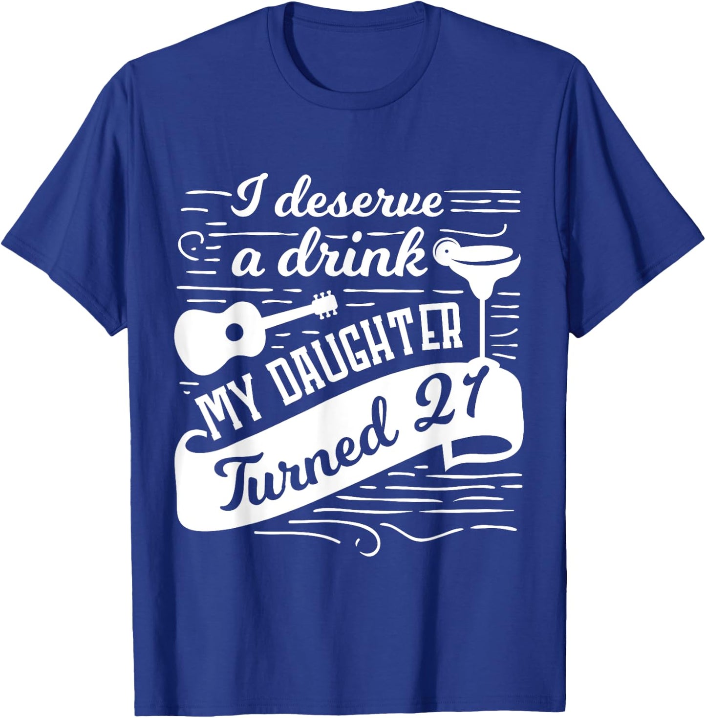 I deserve a drink, my daughter turned 21 funny 21st birthday T-Shirt - T-Shirt | Royal