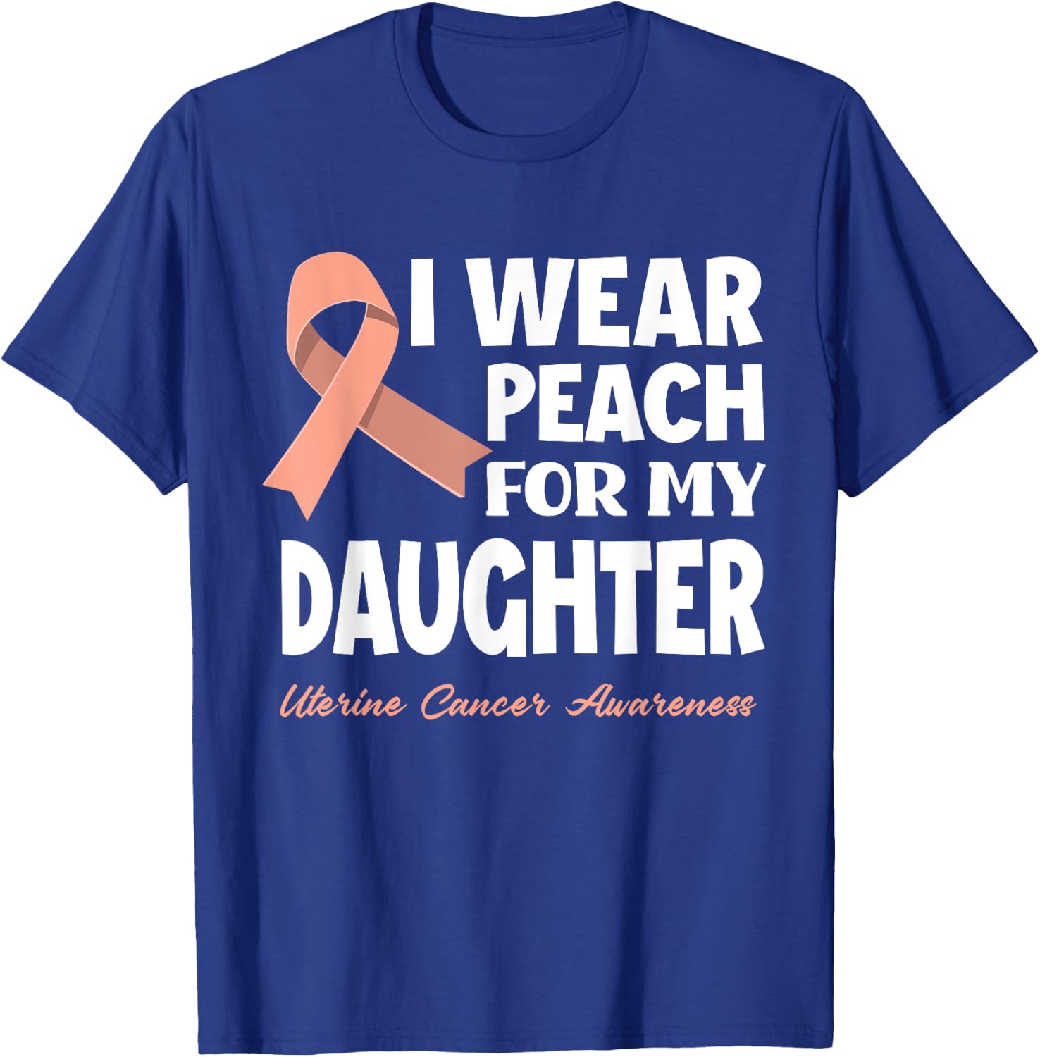 I Wear Peach For My Daughter Uterine Cancer Awareness T-Shirt - T-Shirt | Royal