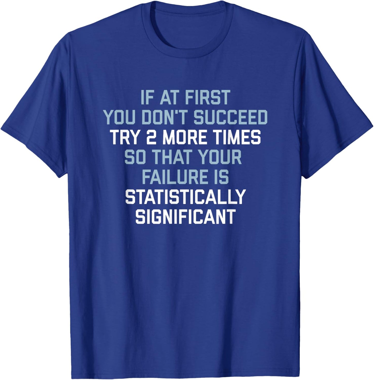 If at First You Don't Succeed Try 2 More Times T-Shirt - T-Shirt | Royal
