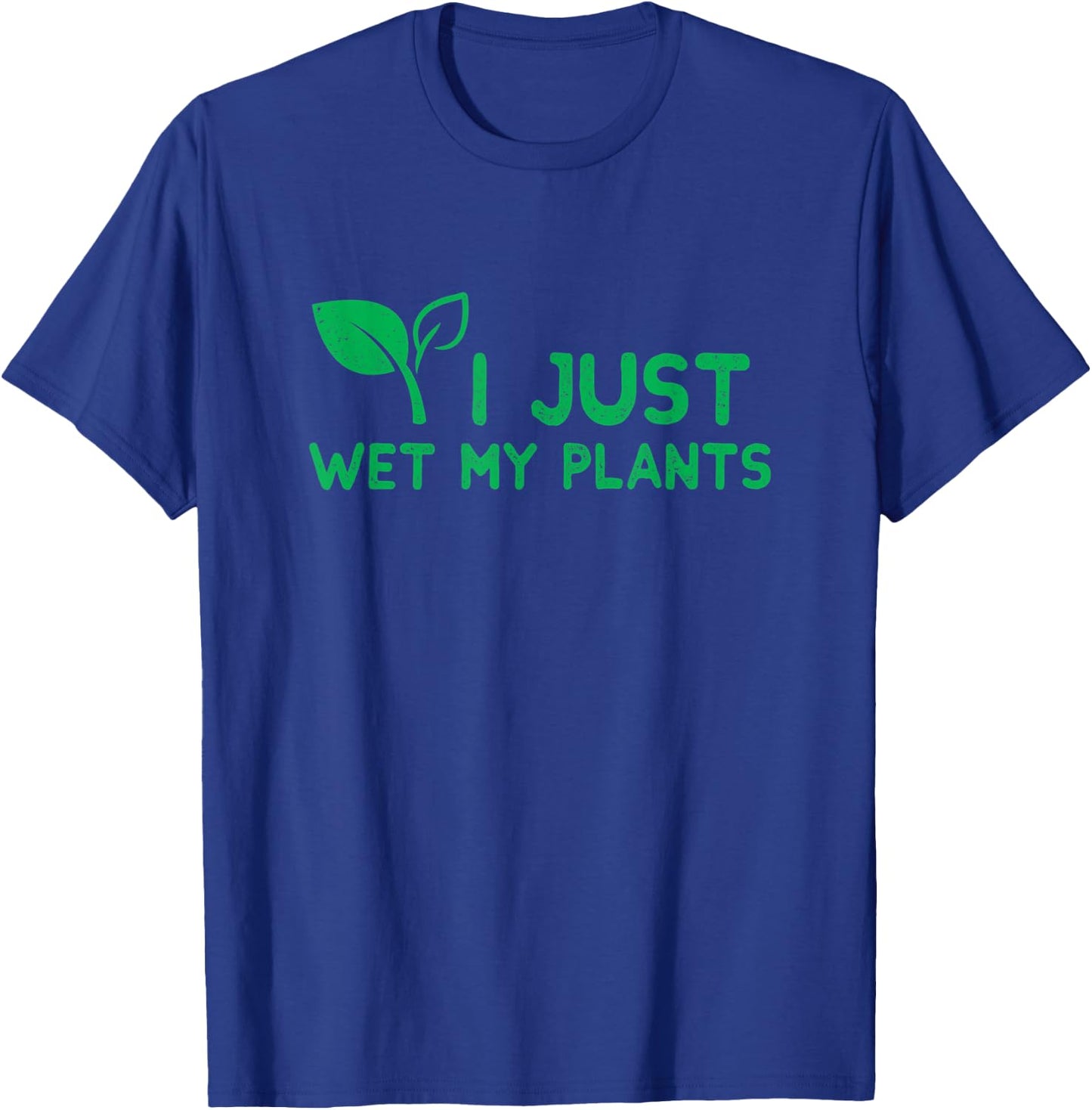 I Just Wet My Plants I Funny Gardening Plant for Gardeners T-Shirt - T-Shirt | Royal