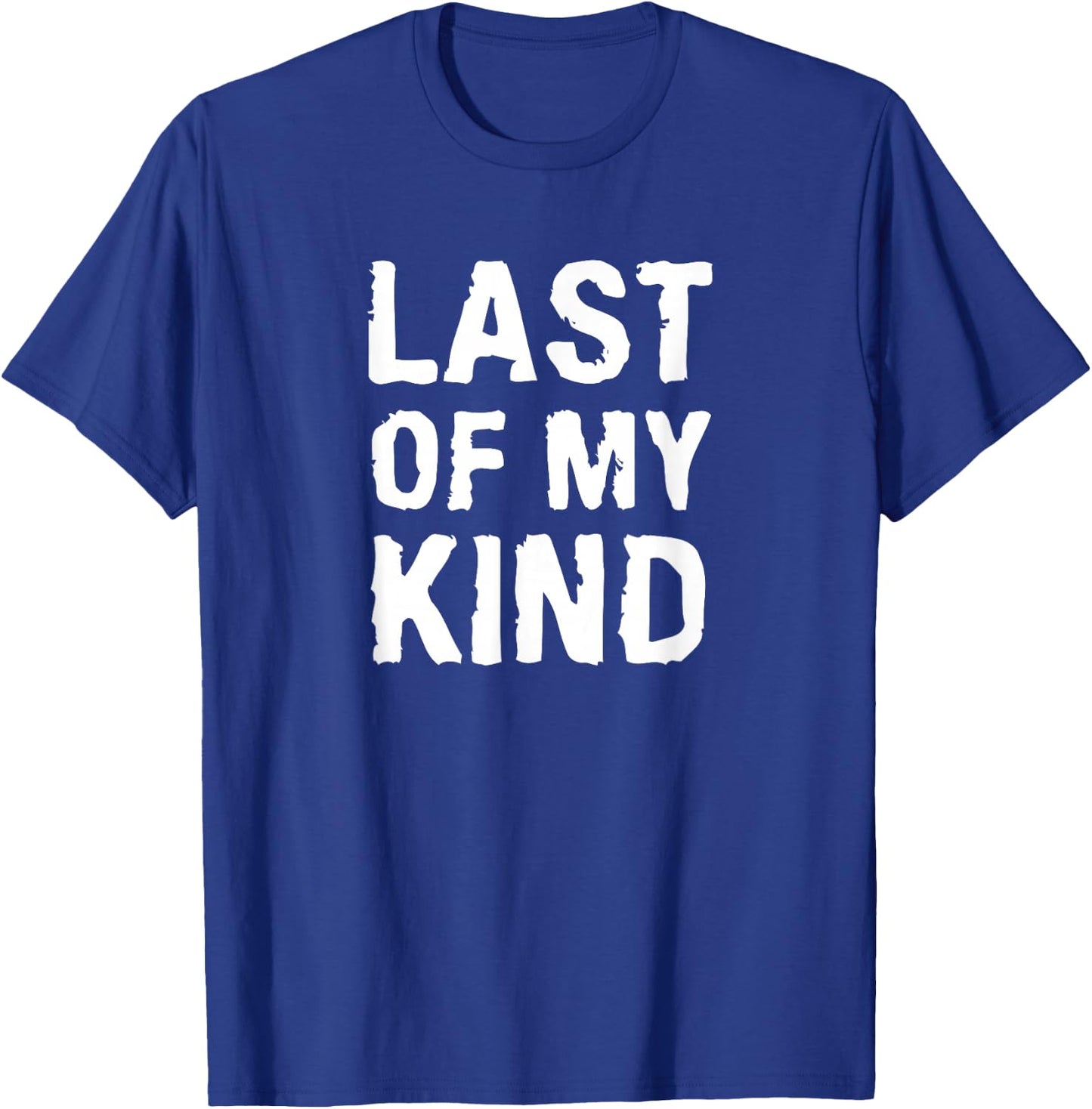 Last Of My Kind sarcastic funny parody for dad T-Shirt - T-Shirt | Royal