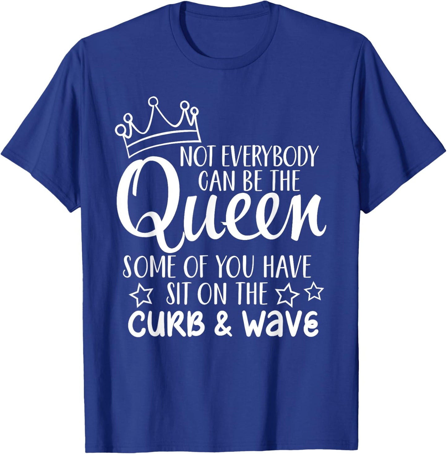 Funny Gift Not Everybody Can Be The Queen T-Shirt - T-Shirt | Royal