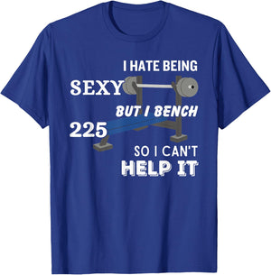 I Hate Being Sexy But I Bench Press 225 So I Can't Help It T-Shirt - T-Shirt | Royal
