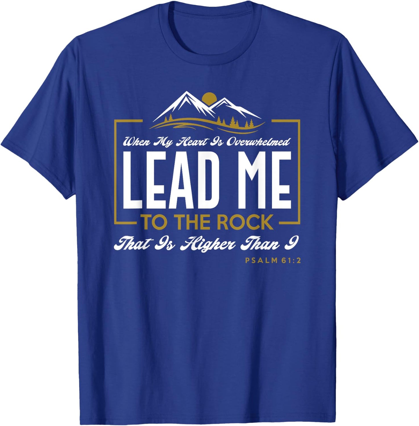 Lead me to the rock that is higher than I Psalm 61:2 Design T-Shirt - T-Shirt | Royal