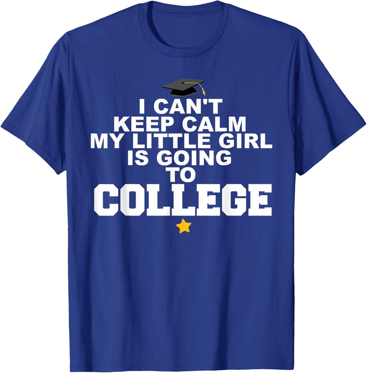 I Can't Keep Calm My Little Girl is Going to College T-Shirt - T-Shirt | Royal