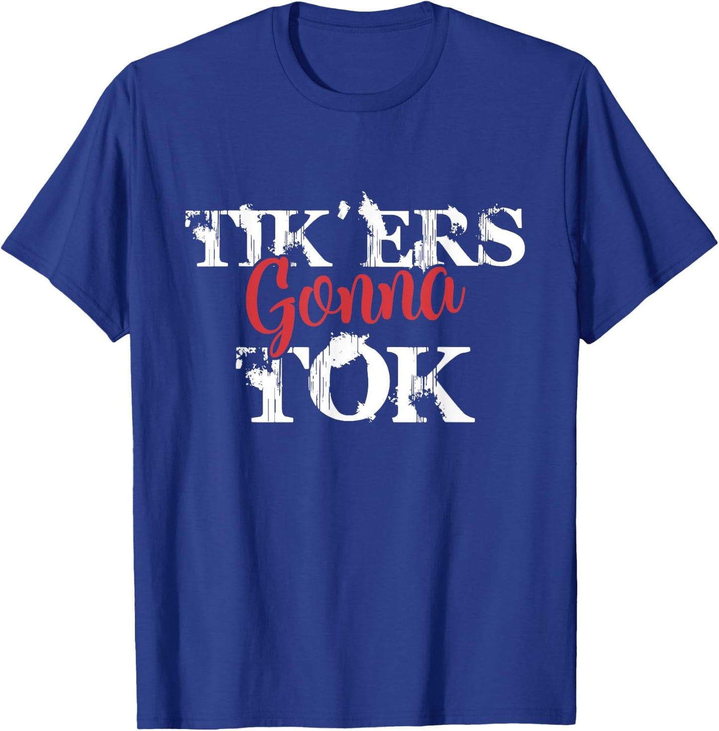 Tik'ers Gonna Tok Funny Social Quote Meme T-Shirt - T-Shirt | Royal
