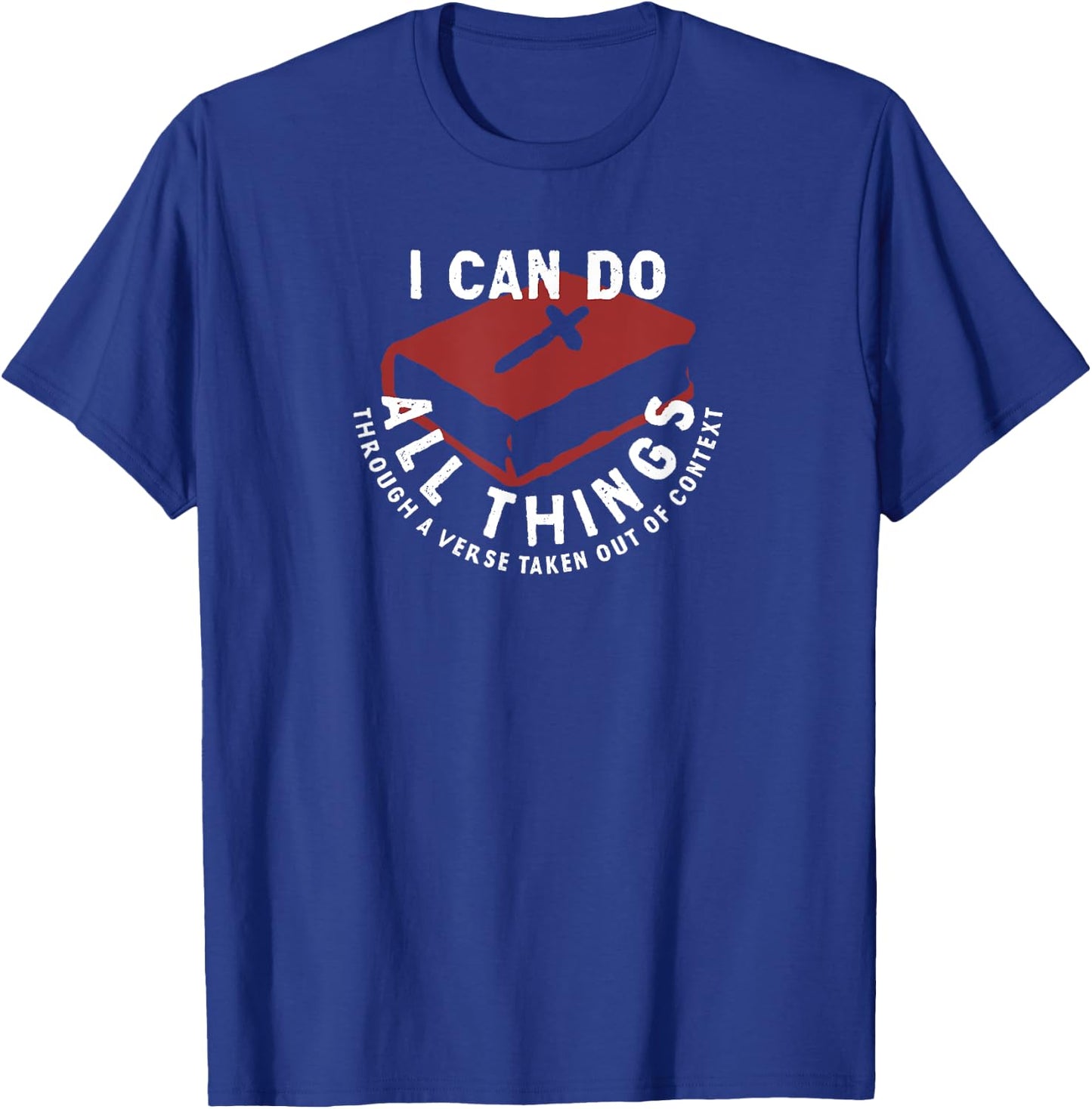 I Can Do All Things Through A Verse Taken Out Of Context T-Shirt - T-Shirt | Royal