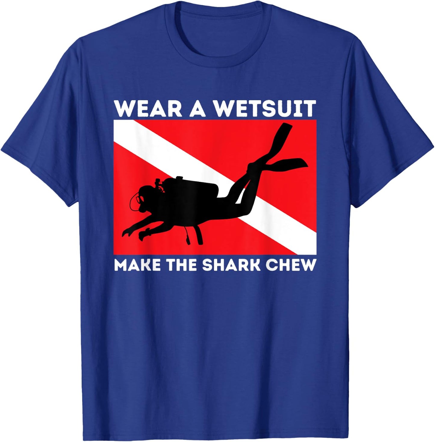 Wear A Wetsuit Make The Shark Chew - Scuba Diving & Diver T-Shirt - T-Shirt | Royal