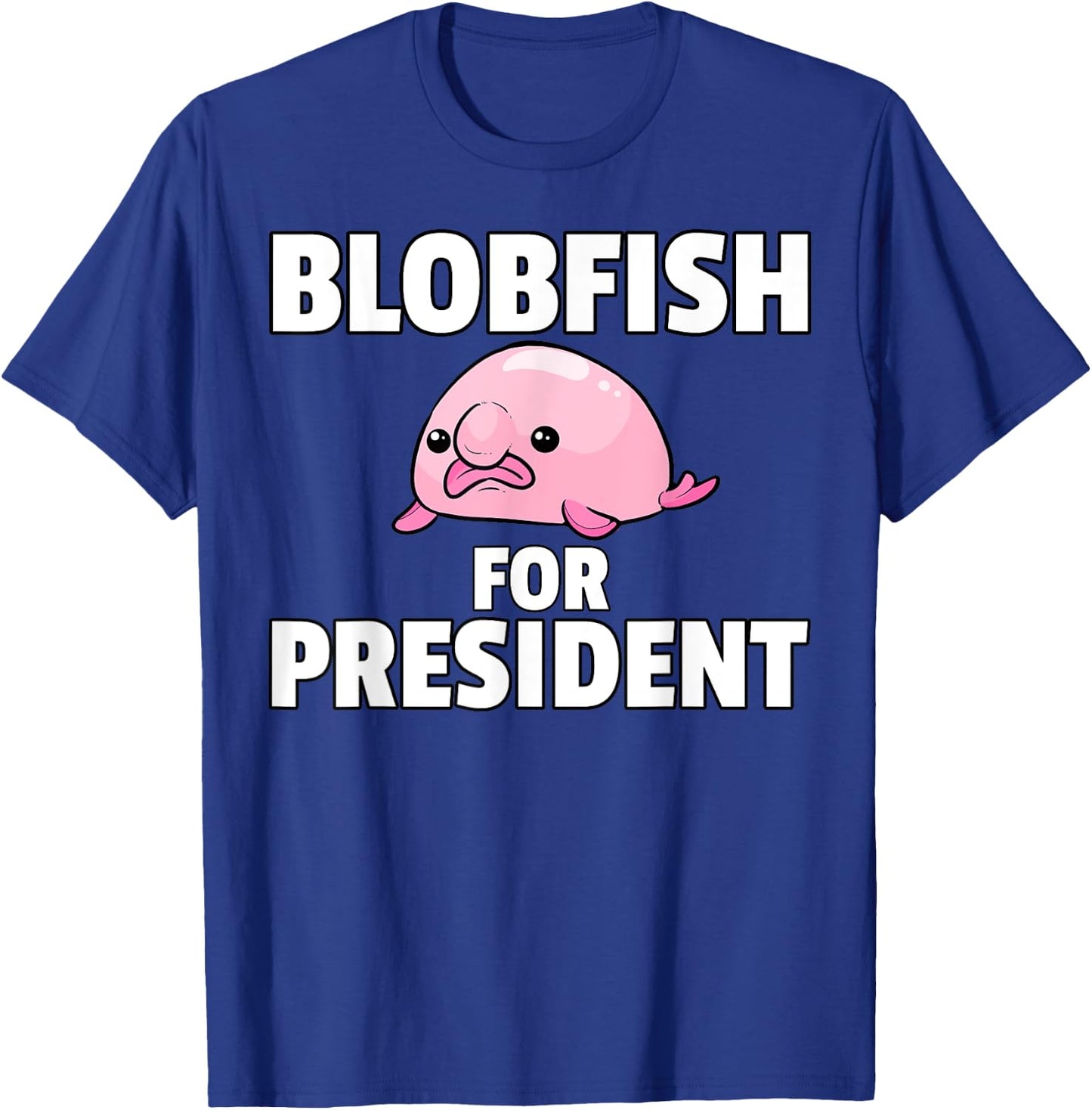 Blobfish For President Gift Funny Blob Fish T-Shirt - T-Shirt | Royal