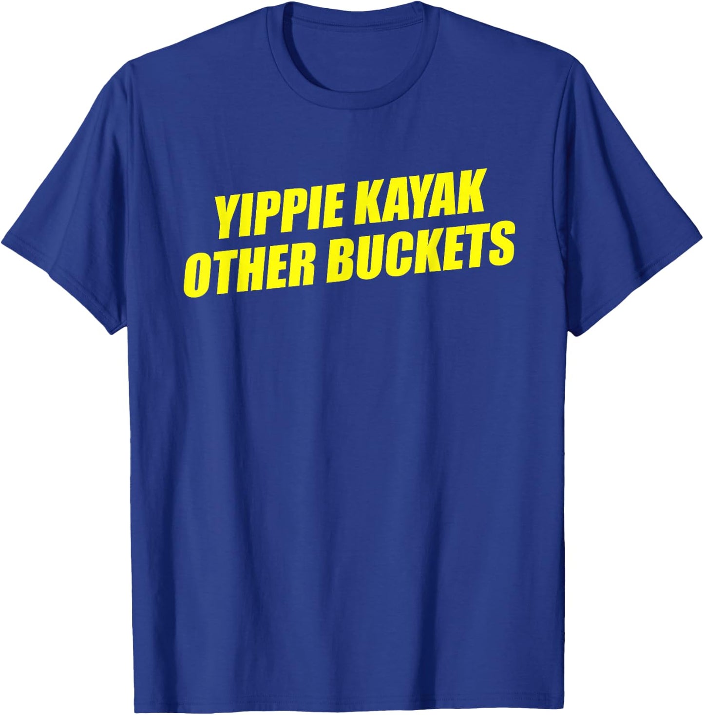 Yippie Kayak Other Buckets T-Shirt - T-Shirt | Royal